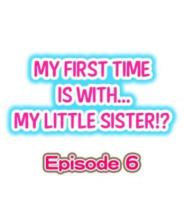 Cut My First Time is with…. My Little Sister?! Ch.06 Great Fuck