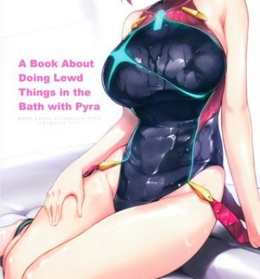 Interracial Porn Ofuro de Homura to Sukebe Suru Hon | A Book About Doing Lewd Things in the Bath with Pyra- Xenoblade chronicles 2 hentai Oral Porn